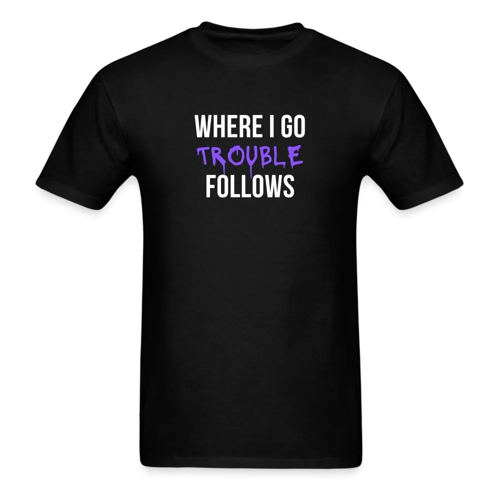 Where I Go Trouble Follows T-Shirt